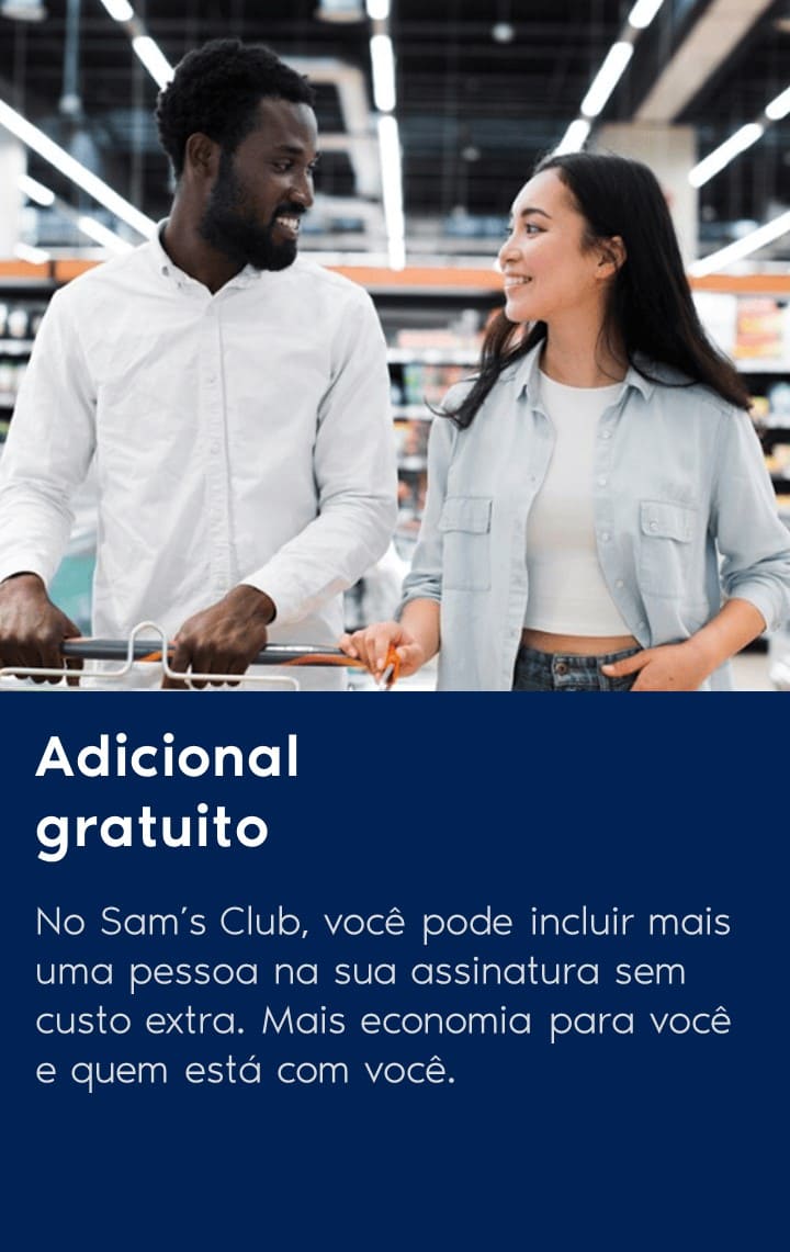 No Sam’s Club, você pode incluir mais uma pessoa na sua assinatura sem custo extra. Mais economia para você e quem está com você.